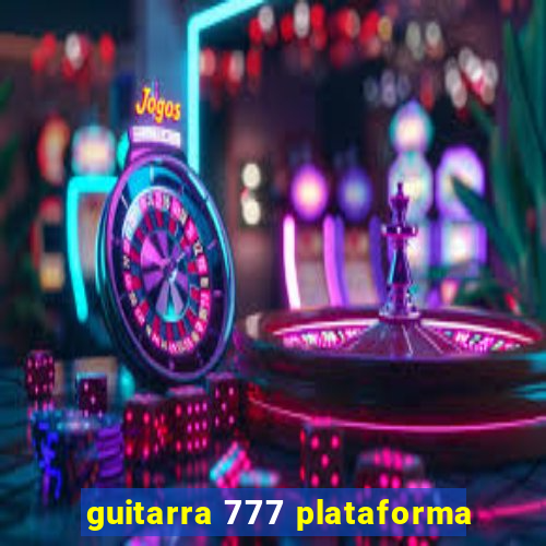 guitarra 777 plataforma